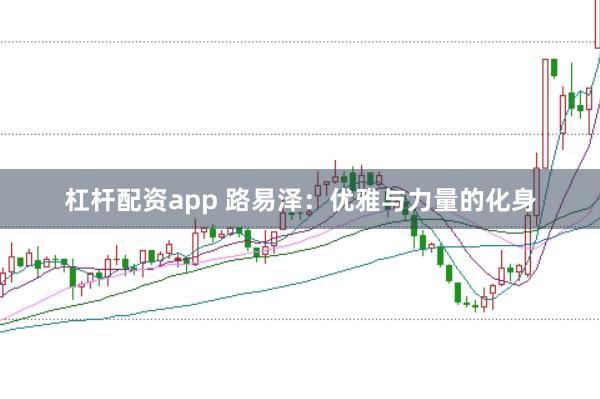 杠杆配资app 路易泽：优雅与力量的化身