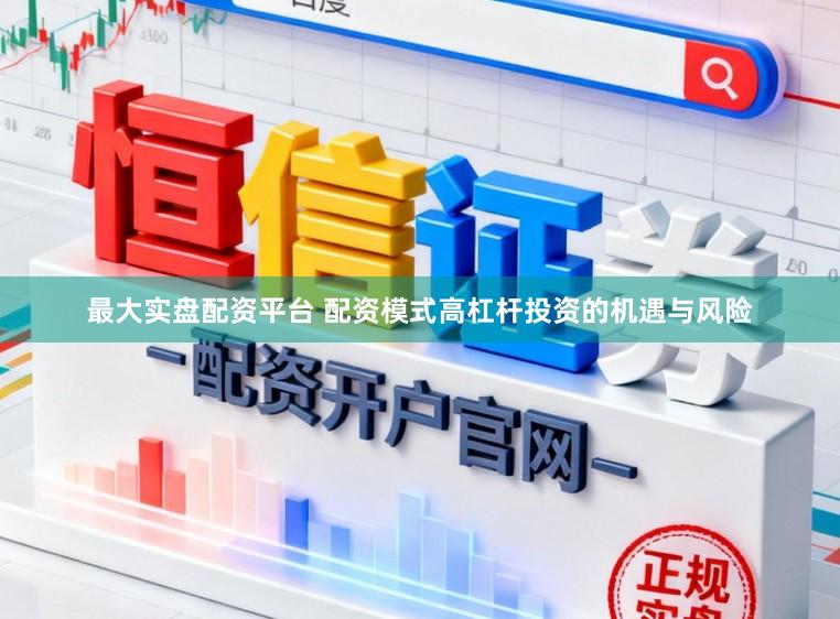 最大实盘配资平台 配资模式高杠杆投资的机遇与风险