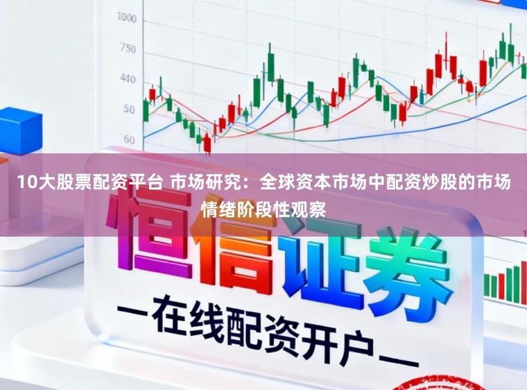 10大股票配资平台 市场研究：全球资本市场中配资炒股的市场情绪阶段性观察