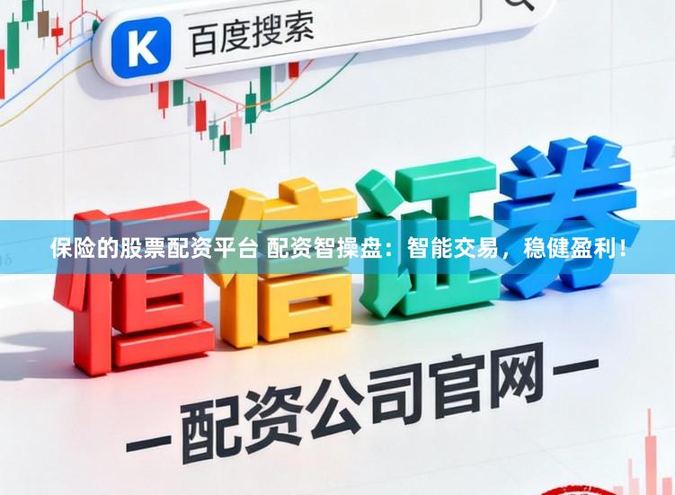 保险的股票配资平台 配资智操盘：智能交易，稳健盈利！