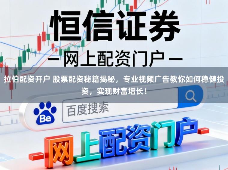拉伯配资开户 股票配资秘籍揭秘，专业视频广告教你如何稳健投资，实现财富增长！