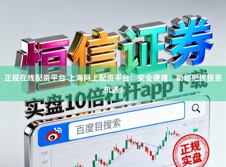 正规在线配资平台 上海网上配资平台:安全便捷,助您把握投资机遇!