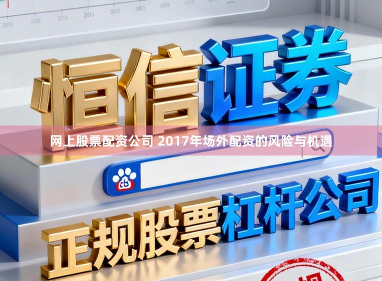 网上股票配资公司 2017年场外配资的风险与机遇