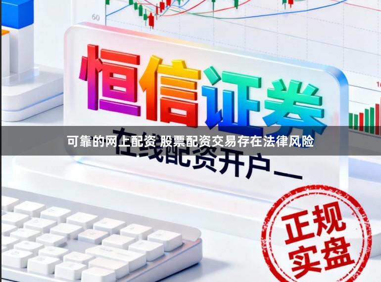 可靠的网上配资 股票配资交易存在法律风险