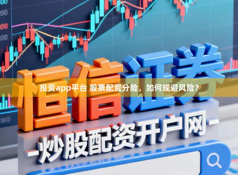 投资app平台 股票配资分险，如何规避风险？
