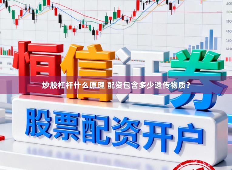 炒股杠杆什么原理 配资包含多少遗传物质?