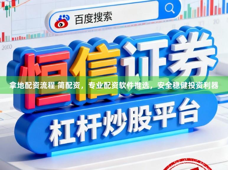 拿地配资流程 简配资，专业配资软件推选，安全稳健投资利器