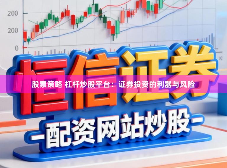 股票策略 杠杆炒股平台：证券投资的利器与风险